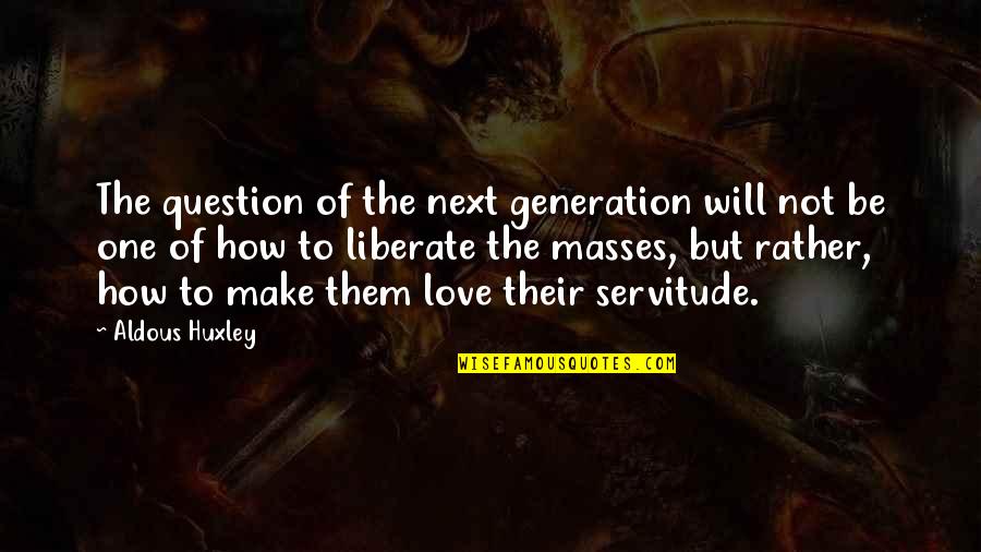 Question Love Quotes By Aldous Huxley: The question of the next generation will not Question Love Quotes By Aldous Huxley: The question of the next generation will not