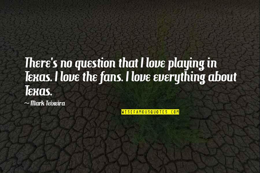 Question Mark Love Quotes By Mark Teixeira: There's no question that I love playing in Question Mark Love Quotes By Mark Teixeira: There's no question that I love playing in