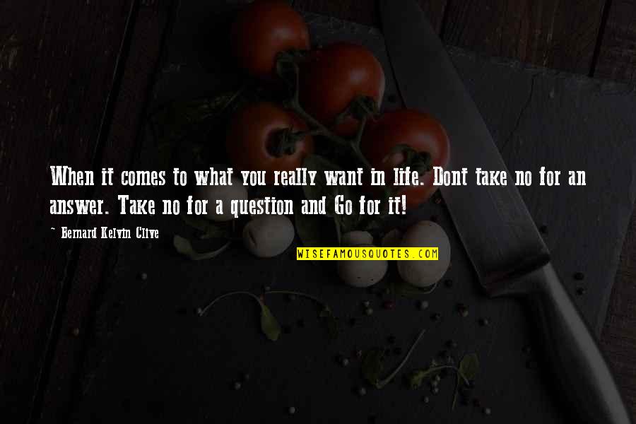 Question No Answer Quotes By Bernard Kelvin Clive: When it comes to what you really want