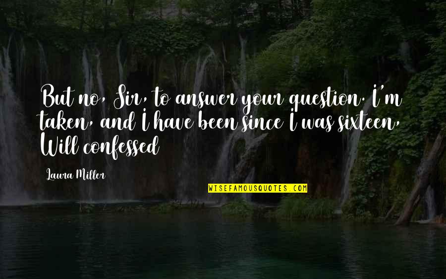 Question No Answer Quotes By Laura Miller: But no, Sir, to answer your question. I'm