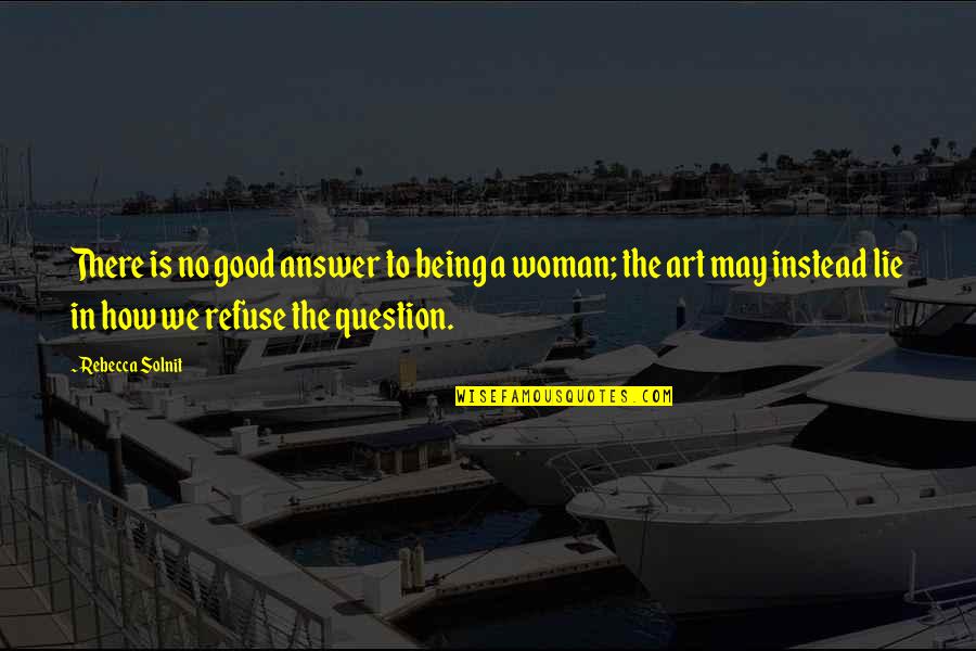 Question No Answer Quotes By Rebecca Solnit: There is no good answer to being a