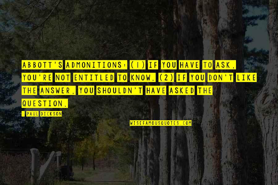Question Not Asked Quotes By Paul Dickson: Abbott's Admonitions: (1) If you have to ask, Question Not Asked Quotes By Paul Dickson: Abbott's Admonitions: (1) If you have to ask,