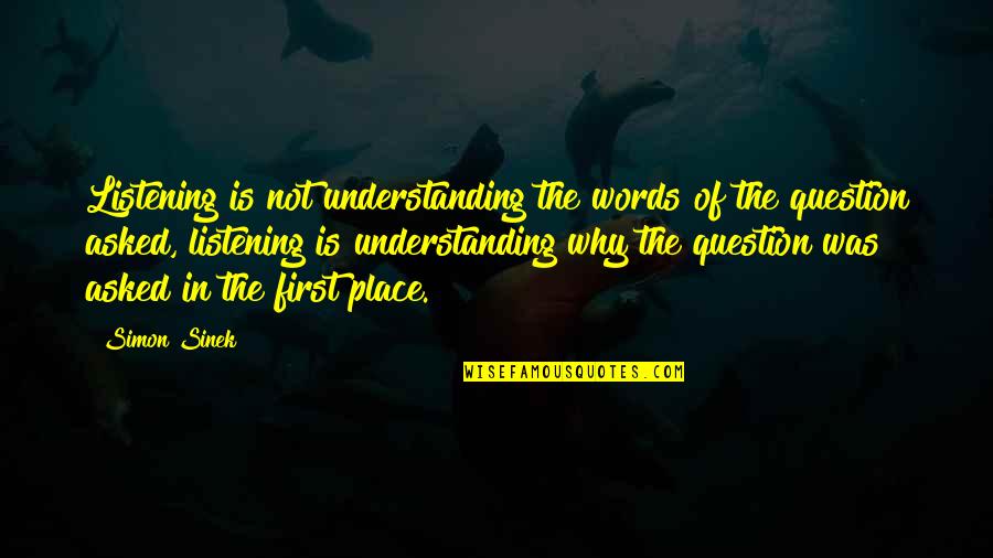 Question Not Asked Quotes By Simon Sinek: Listening is not understanding the words of the Question Not Asked Quotes By Simon Sinek: Listening is not understanding the words of the