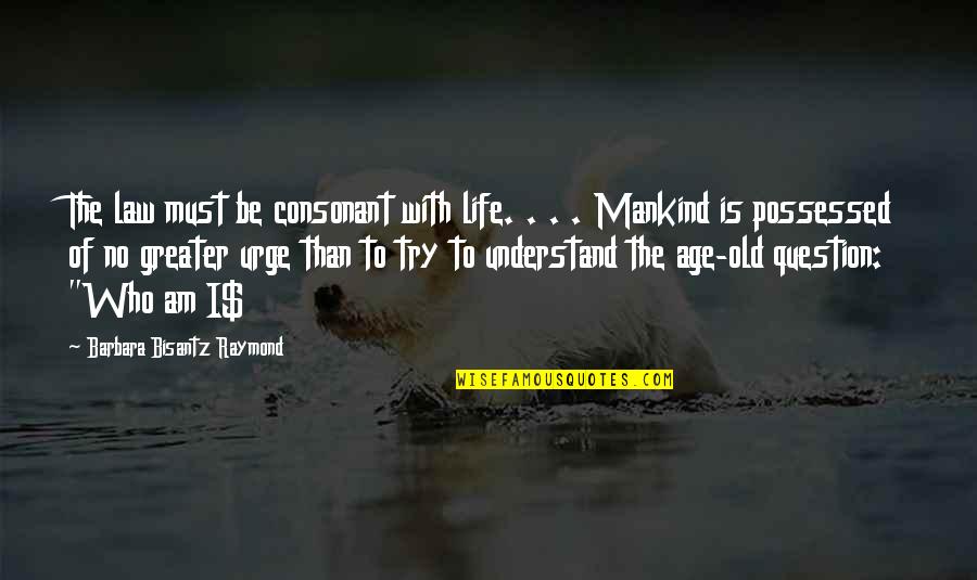 Question Quotes By Barbara Bisantz Raymond: The law must be consonant with life. .