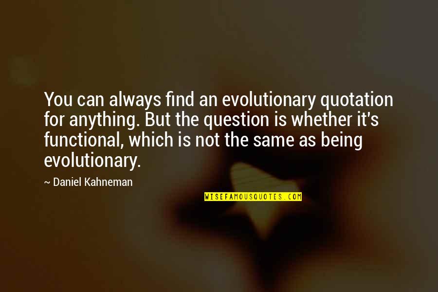 Question Quotes By Daniel Kahneman: You can always find an evolutionary quotation for