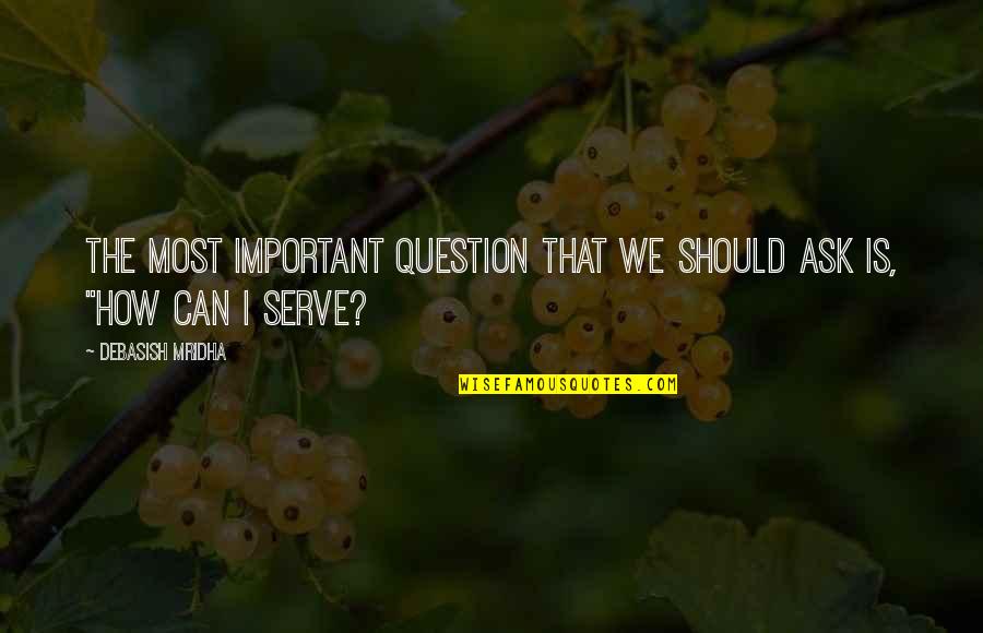 Question Quotes Quotes By Debasish Mridha: The most important question that we should ask