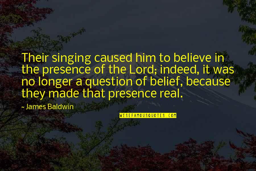 Question That Made Quotes By James Baldwin: Their singing caused him to believe in the