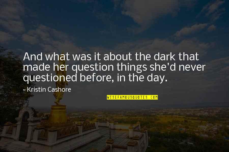 Question That Made Quotes By Kristin Cashore: And what was it about the dark that