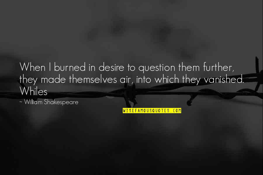 Question That Made Quotes By William Shakespeare: When I burned in desire to question them