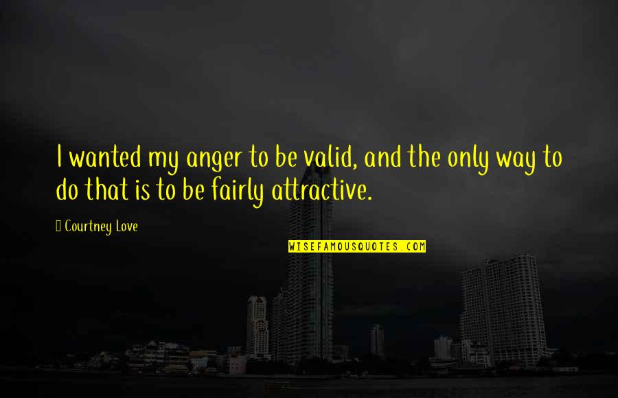 Question The Authority Quotes By Courtney Love: I wanted my anger to be valid, and