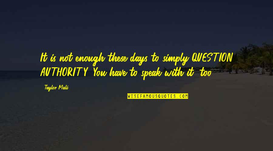 Question The Authority Quotes By Taylor Mali: It is not enough these days to simply