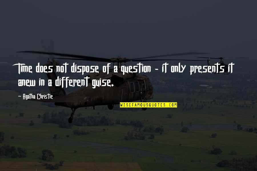 Question Time Quotes By Agatha Christie: Time does not dispose of a question -