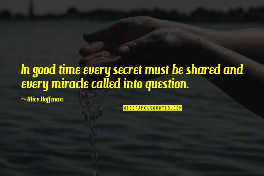 Question Time Quotes By Alice Hoffman: In good time every secret must be shared