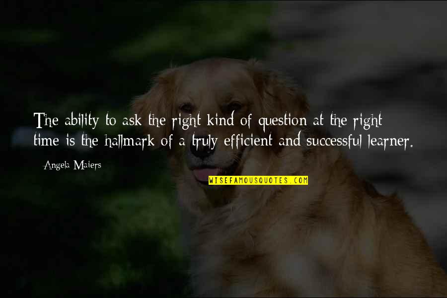 Question Time Quotes By Angela Maiers: The ability to ask the right kind of