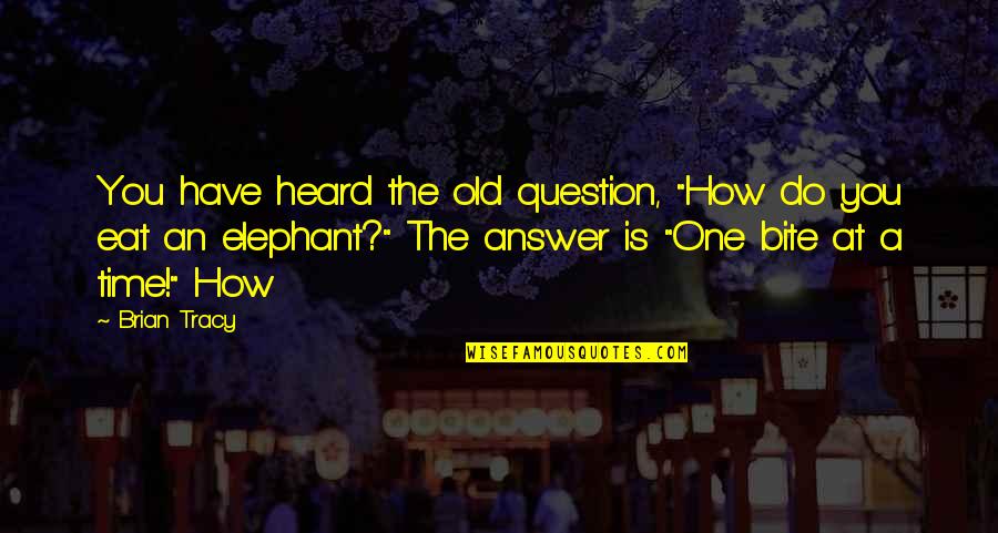 Question Time Quotes By Brian Tracy: You have heard the old question, "How do