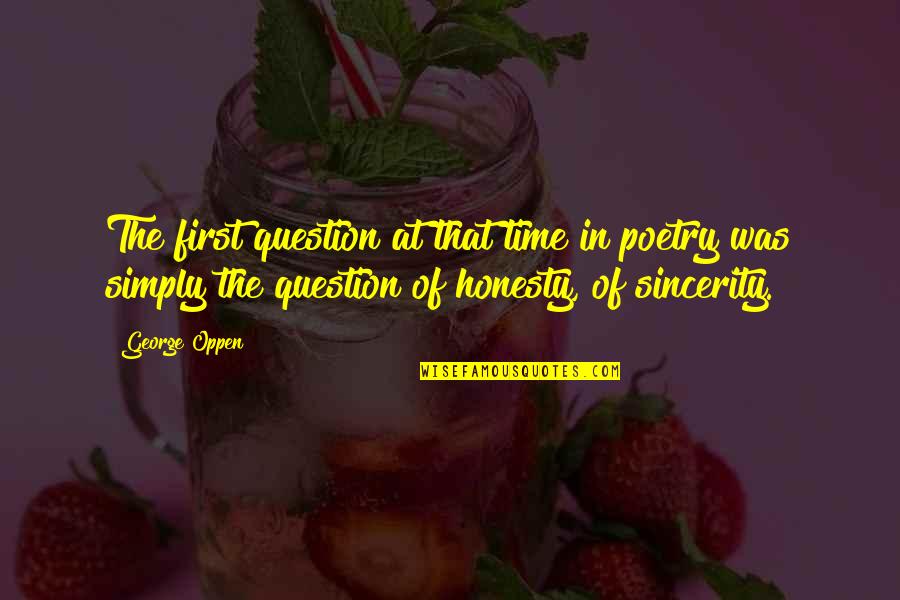 Question Time Quotes By George Oppen: The first question at that time in poetry