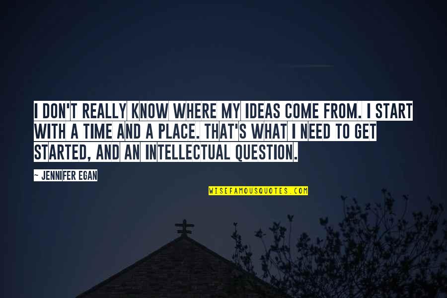 Question Time Quotes By Jennifer Egan: I don't really know where my ideas come