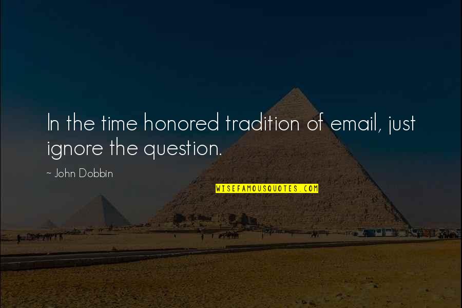 Question Time Quotes By John Dobbin: In the time honored tradition of email, just