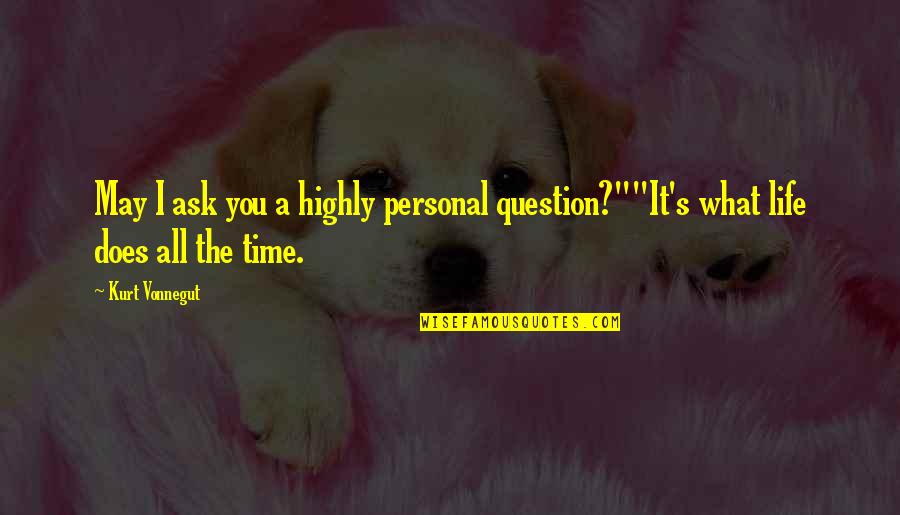 Question Time Quotes By Kurt Vonnegut: May I ask you a highly personal question?""It's