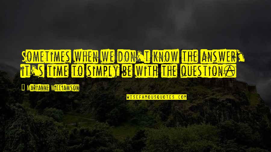 Question Time Quotes By Marianne Williamson: Sometimes when we don't know the answer, it's