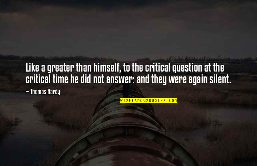 Question Time Quotes By Thomas Hardy: Like a greater than himself, to the critical