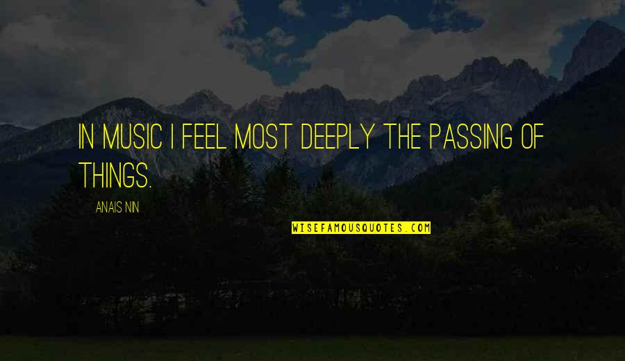 Question Type Love Quotes By Anais Nin: In music I feel most deeply the passing