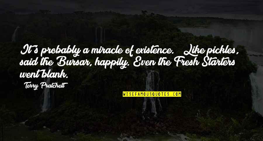 Question Type Love Quotes By Terry Pratchett: It's probably a miracle of existence." "Like pickles,"