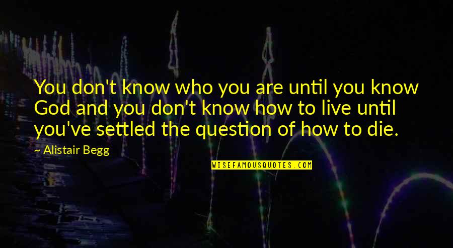 Question You Quotes By Alistair Begg: You don't know who you are until you