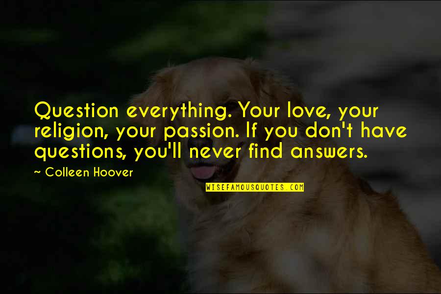 Question You Quotes By Colleen Hoover: Question everything. Your love, your religion, your passion.
