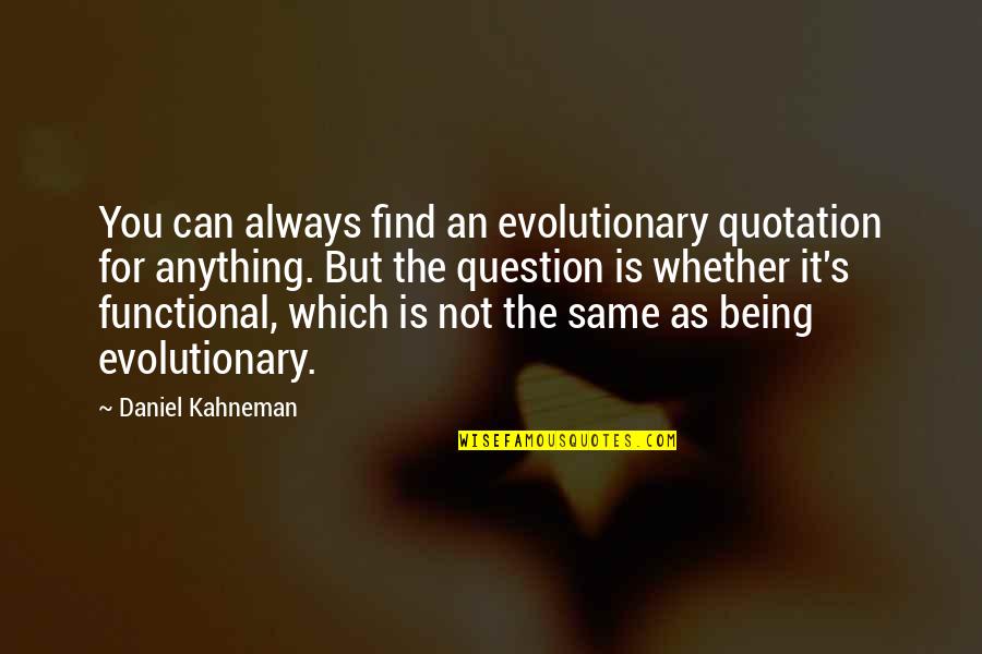 Question You Quotes By Daniel Kahneman: You can always find an evolutionary quotation for