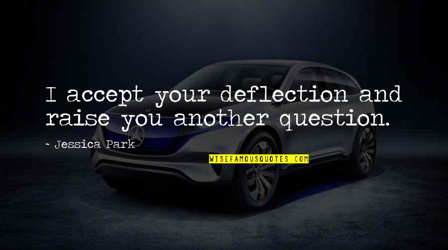 Question You Quotes By Jessica Park: I accept your deflection and raise you another