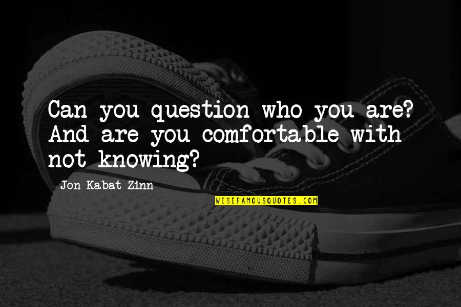 Question You Quotes By Jon Kabat-Zinn: Can you question who you are? And are