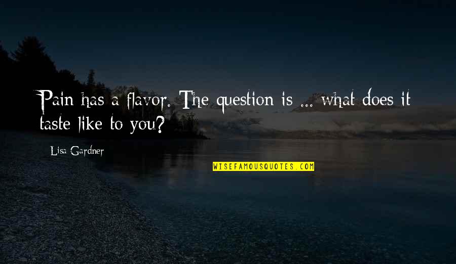 Question You Quotes By Lisa Gardner: Pain has a flavor. The question is ...