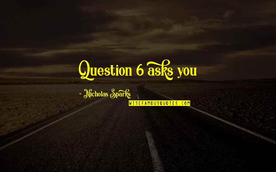Question You Quotes By Nicholas Sparks: Question 6 asks you