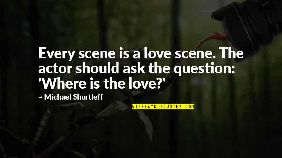 Question You Should Ask Quotes By Michael Shurtleff: Every scene is a love scene. The actor Question You Should Ask Quotes By Michael Shurtleff: Every scene is a love scene. The actor