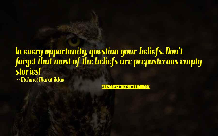 Question Your Beliefs Quotes By Mehmet Murat Ildan: In every opportunity, question your beliefs. Don't forget