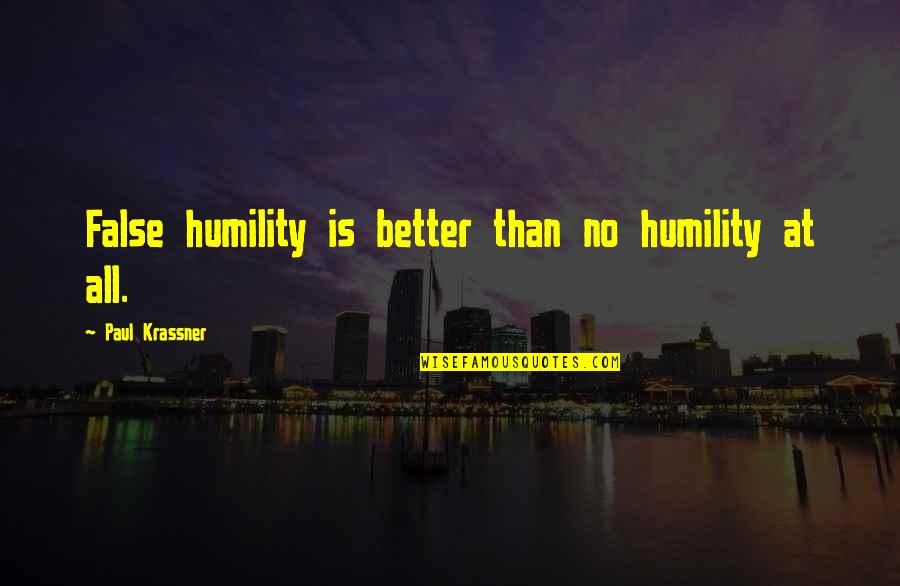 Question Your Beliefs Quotes By Paul Krassner: False humility is better than no humility at