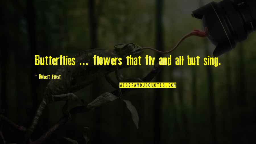 Question Your Beliefs Quotes By Robert Frost: Butterflies ... flowers that fly and all but