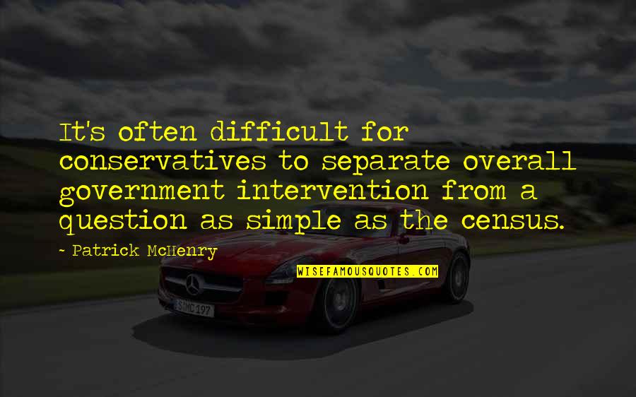 Question Your Government Quotes By Patrick McHenry: It's often difficult for conservatives to separate overall