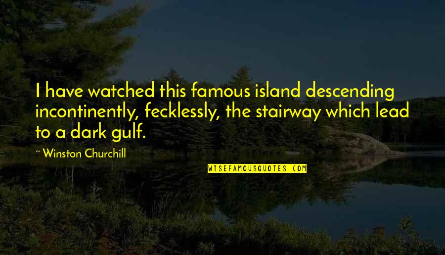 Questiona Quotes By Winston Churchill: I have watched this famous island descending incontinently,