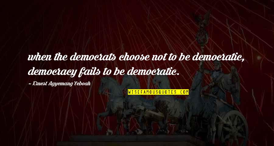 Questionable Democracy Quotes By Ernest Agyemang Yeboah: when the democrats choose not to be democratic,