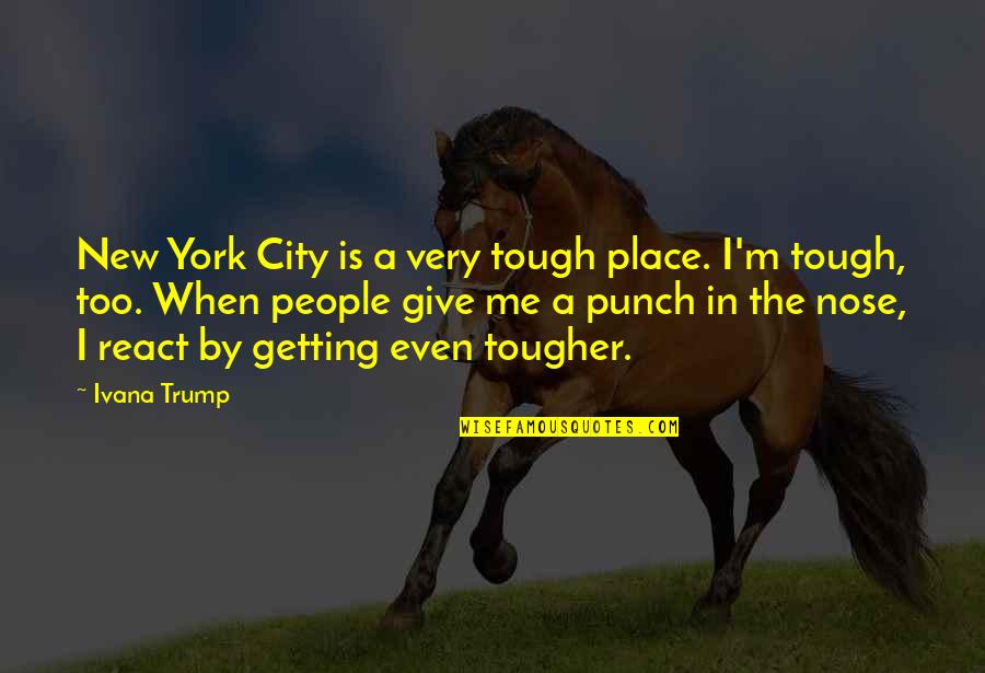 Questionable Friendship Quotes By Ivana Trump: New York City is a very tough place.