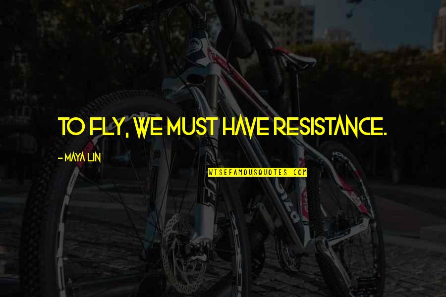 Questionable Friendship Quotes By Maya Lin: To fly, we must have resistance.