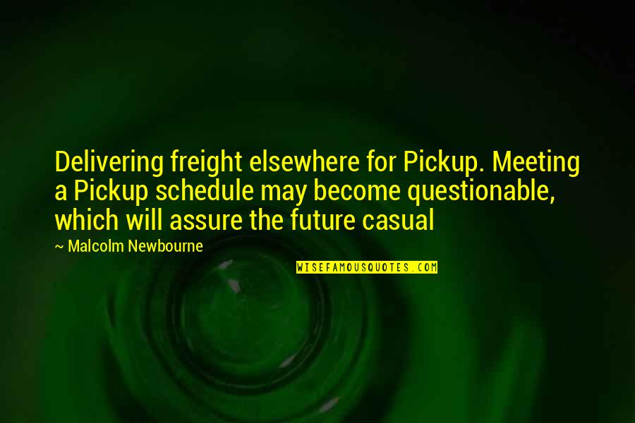 Questionable Future Quotes By Malcolm Newbourne: Delivering freight elsewhere for Pickup. Meeting a Pickup