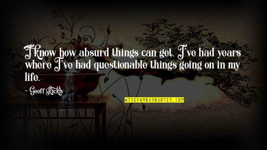 Questionable Life Quotes By Geoff Rickly: I know how absurd things can get. I've