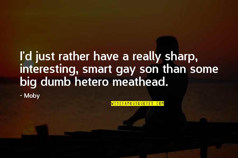 Questionable Life Quotes By Moby: I'd just rather have a really sharp, interesting,
