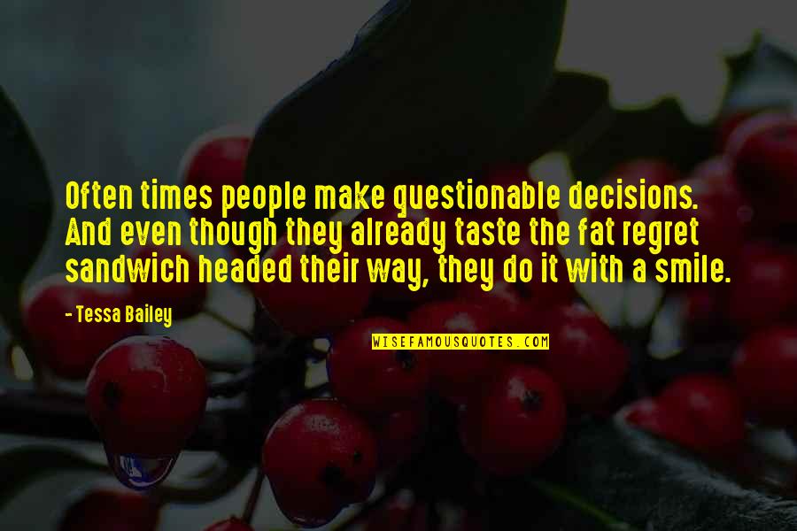 Questionable Life Quotes By Tessa Bailey: Often times people make questionable decisions. And even