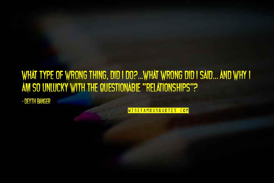 Questionable Relationship Quotes By Deyth Banger: What type of wrong thing, did I do?...What