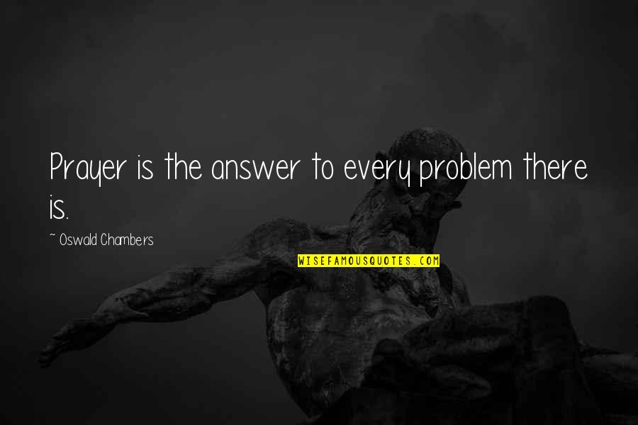 Questionaires Quotes By Oswald Chambers: Prayer is the answer to every problem there Questionaires Quotes By Oswald Chambers: Prayer is the answer to every problem there