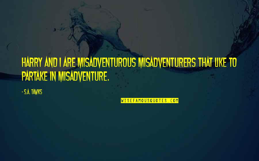 Questionamento Sinonimo Quotes By S.A. Tawks: Harry and I are misadventurous misadventurers that like